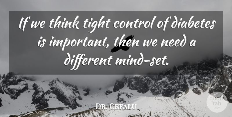 Dr. Cefalu Quote About Control, Diabetes, Tight: If We Think Tight Control...