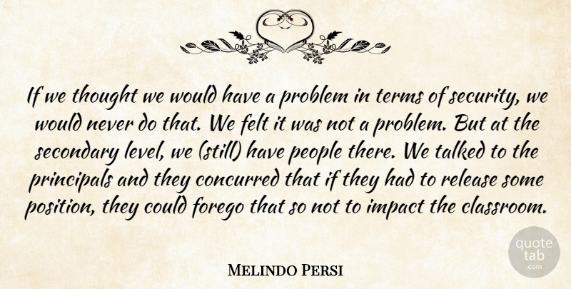 Melindo Persi Quote About Felt, Impact, People, Principals, Problem: If We Thought We Would...