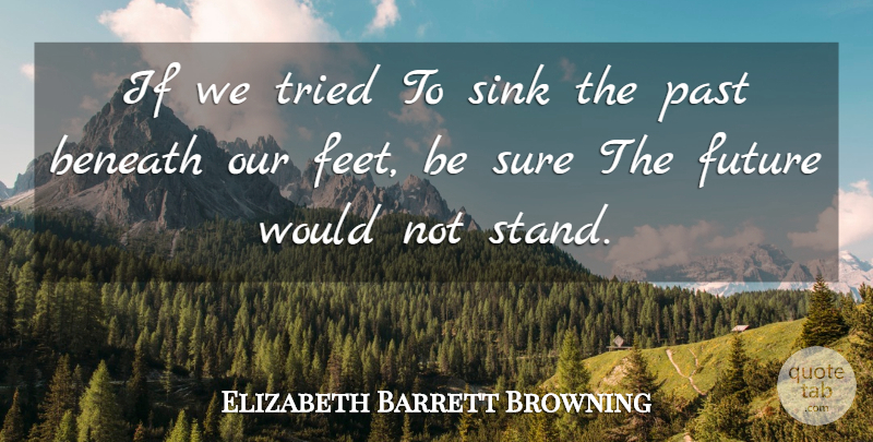 Elizabeth Barrett Browning Quote About Past, Feet, History: If We Tried To Sink...