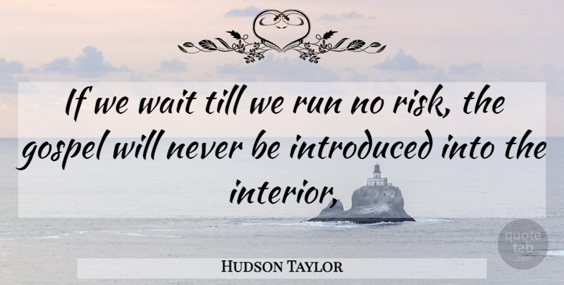 Hudson Taylor Quote About Running, Waiting, Risk: If We Wait Till We...
