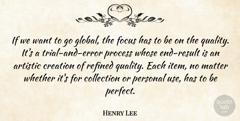 Henry Lee Quote About Artistic, Collection, Creation, Focus, Matter: If We Want To Go...