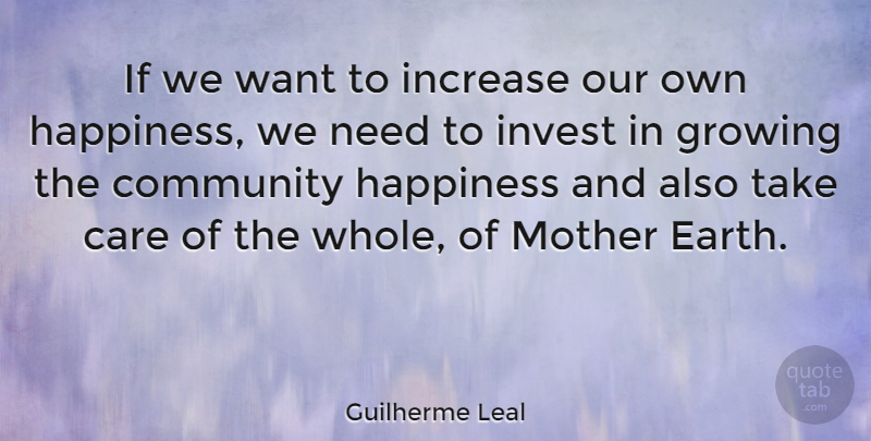 Guilherme Leal Quote About Care, Growing, Happiness, Increase, Invest: If We Want To Increase...