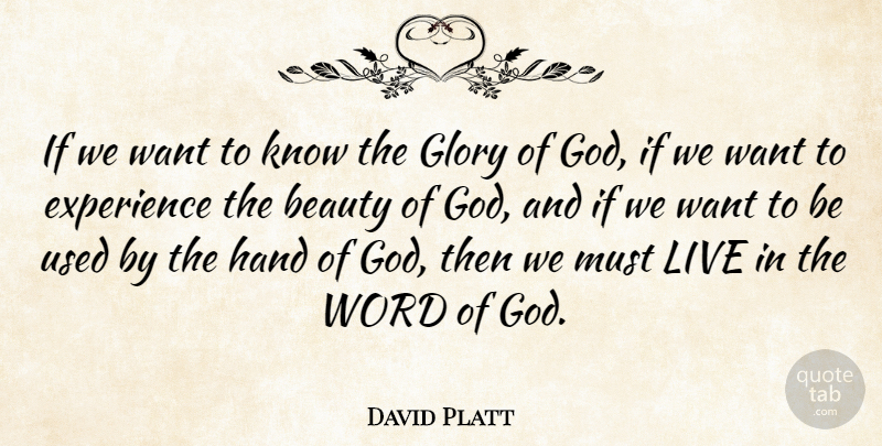 David Platt Quote About Hands, Want, Glory: If We Want To Know...
