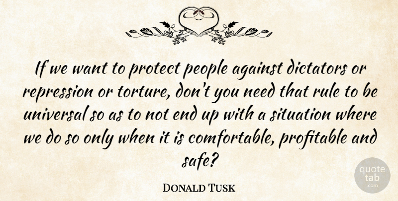 Donald Tusk Quote About Against, Dictators, People, Profitable, Repression: If We Want To Protect...