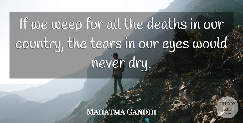 Mahatma Gandhi Quote About Death, Country, Eye: If We Weep For All...