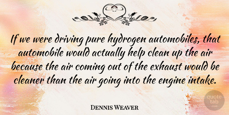 Dennis Weaver Quote About Air, Would Be, Hydrogen: If We Were Driving Pure...