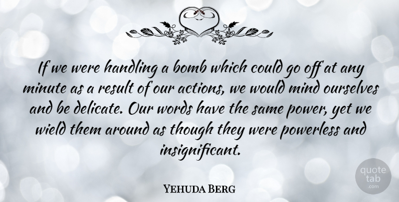 Yehuda Berg Quote About Bomb, Handling, Mind, Minute, Ourselves: If We Were Handling A...