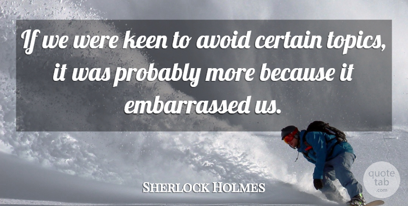 Sherlock Holmes Quote About Avoid, Certain, Keen: If We Were Keen To...