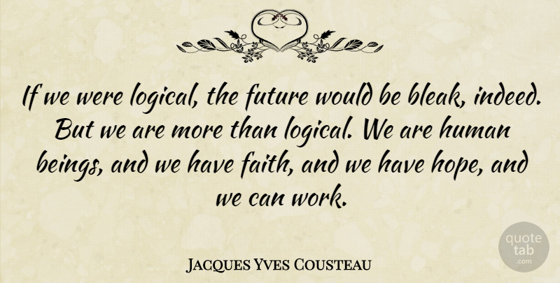 Jacques Yves Cousteau Quote About Faith, Hope, Future: If We Were Logical The...