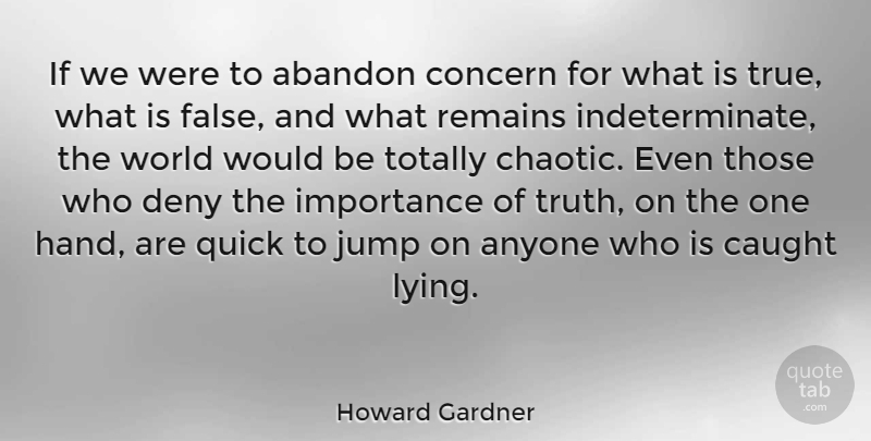 Howard Gardner Quote About Lying, Hands, Would Be: If We Were To Abandon...