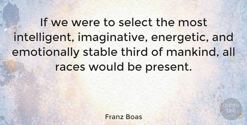 Franz Boas Quote About Intelligent, Equality, Race: If We Were To Select...