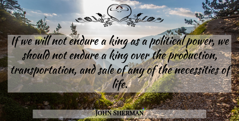 John Sherman Quote About Kings, Economic Inequality, Political: If We Will Not Endure...