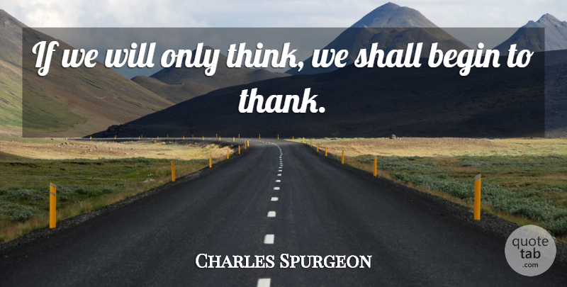 Charles Spurgeon Quote About Thinking, Ifs: If We Will Only Think...
