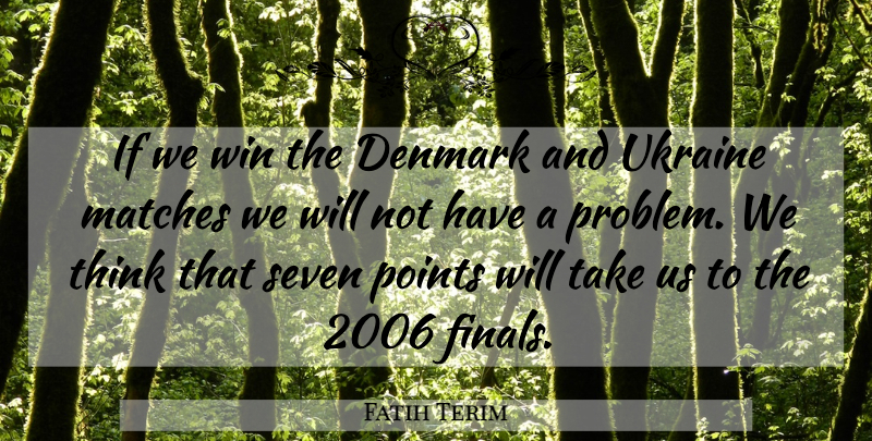 Fatih Terim Quote About Denmark, Matches, Points, Seven, Ukraine: If We Win The Denmark...