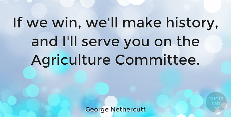 George Nethercutt Quote About Winning, Agriculture, Committees: If We Win Well Make...