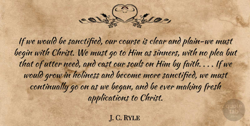 J. C. Ryle Quote About Soul, Would Be, Needs: If We Would Be Sanctified...