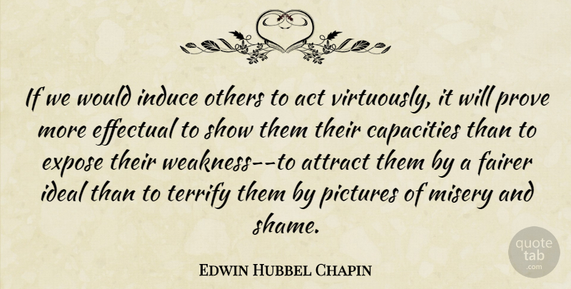 Edwin Hubbel Chapin Quote About Weakness, Misery, Shame: If We Would Induce Others...