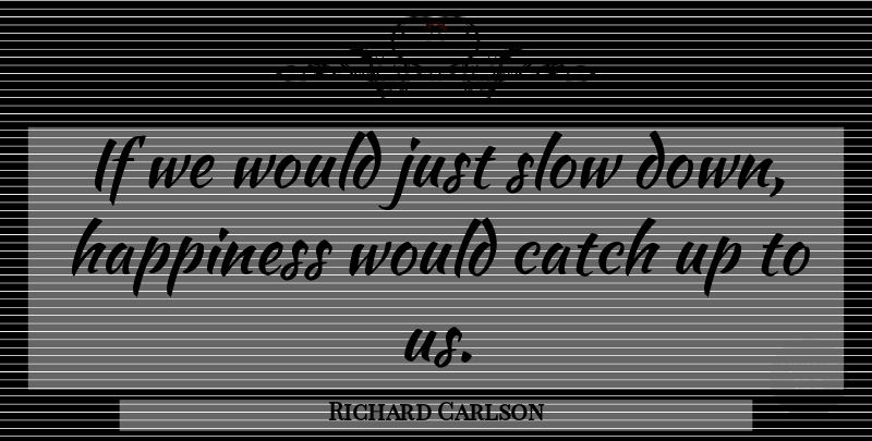 Richard Carlson Quote About Motivational, Slow Down, Ifs: If We Would Just Slow...