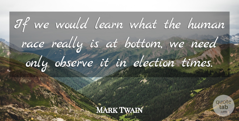 Mark Twain Quote About Race, Political, Election Time: If We Would Learn What...