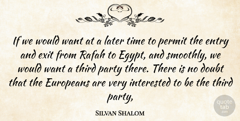Silvan Shalom Quote About Doubt, Entry, Europeans, Exit, Interested: If We Would Want At...