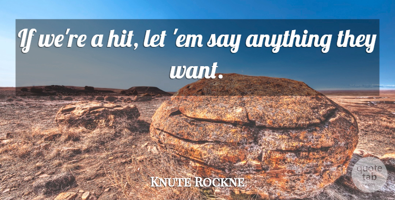 Knute Rockne Quote About Sports, Say Anything, Want: If Were A Hit Let...