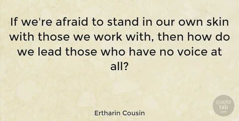 Ertharin Cousin Quote About Afraid, Lead, Skin, Work: If Were Afraid To Stand...