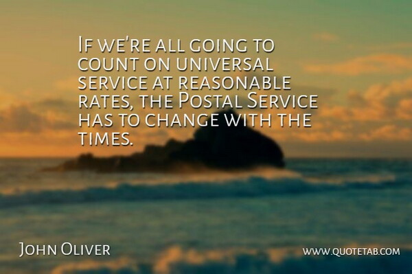 John Oliver Quote About Change, Count, Postal, Reasonable, Service: If Were All Going To...