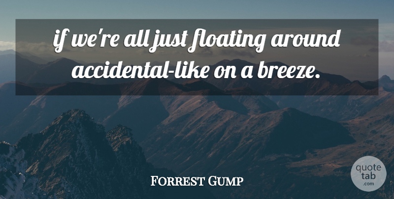 Forrest Gump Quote About Floating: If Were All Just Floating...
