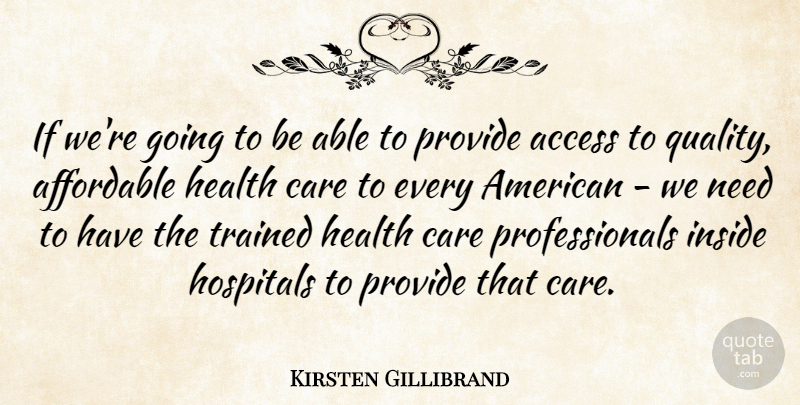Kirsten Gillibrand Quote About Access, Affordable, Health, Hospitals, Inside: If Were Going To Be...
