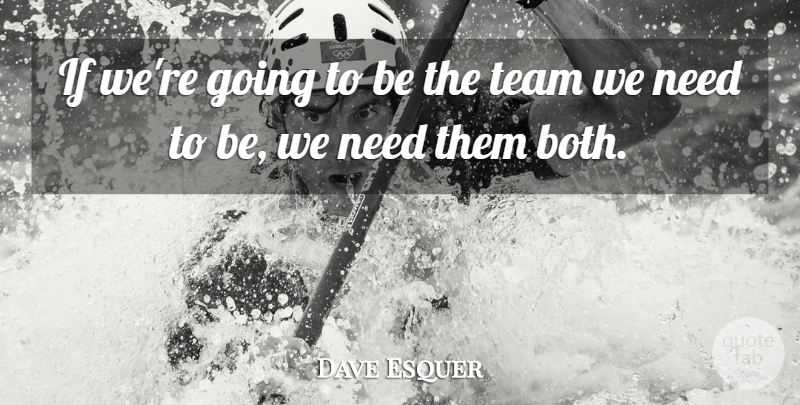 Dave Esquer Quote About Team: If Were Going To Be...