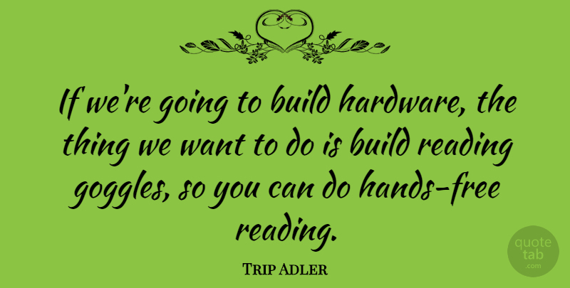 Trip Adler Quote About undefined: If Were Going To Build...