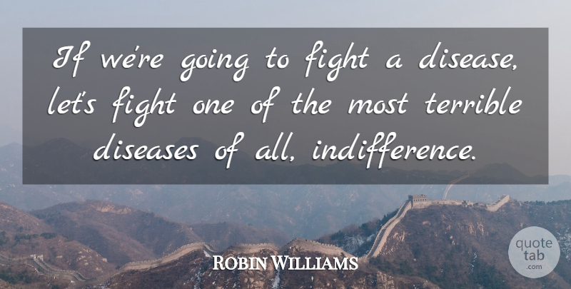 Robin Williams Quote About Memorable, Fighting, Disease: If Were Going To Fight...