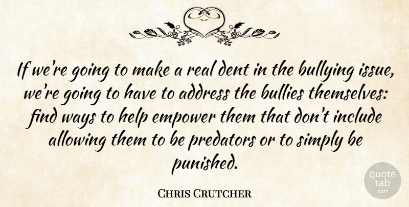 Chris Crutcher Quote About Address, Allowing, Bullies, Dent, Include: If Were Going To Make...