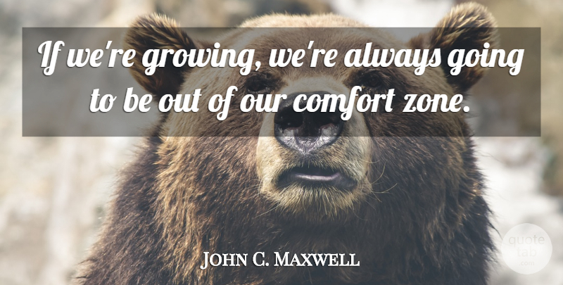 John C. Maxwell Quote About Positive, Thinking, Growth: If Were Growing Were Always...