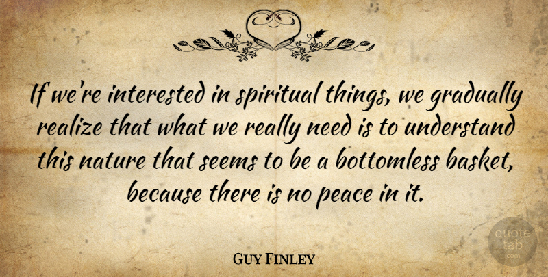 Guy Finley Quote About Spiritual, Needs, Realizing: If Were Interested In Spiritual...