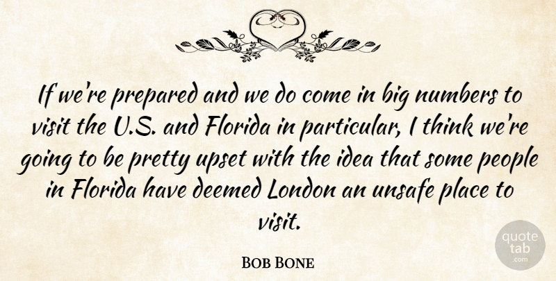 Bob Bone Quote About Florida, London, Numbers, People, Prepared: If Were Prepared And We...