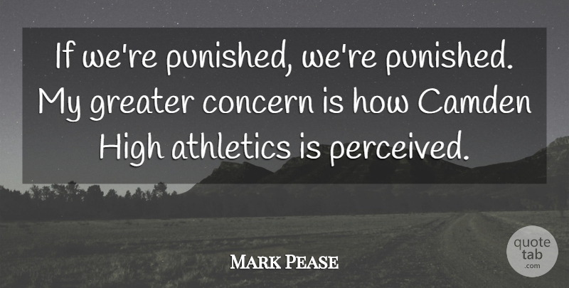 Mark Pease Quote About Athletics, Camden, Concern, Greater, High: If Were Punished Were Punished...