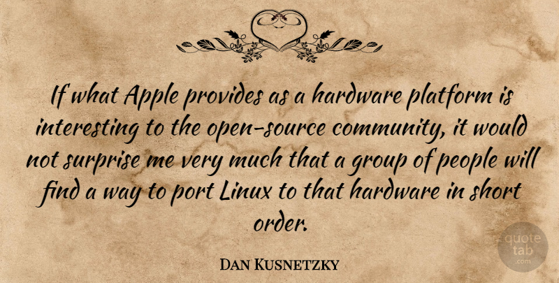 Dan Kusnetzky Quote About Apple, Group, Hardware, Linux, People: If What Apple Provides As...