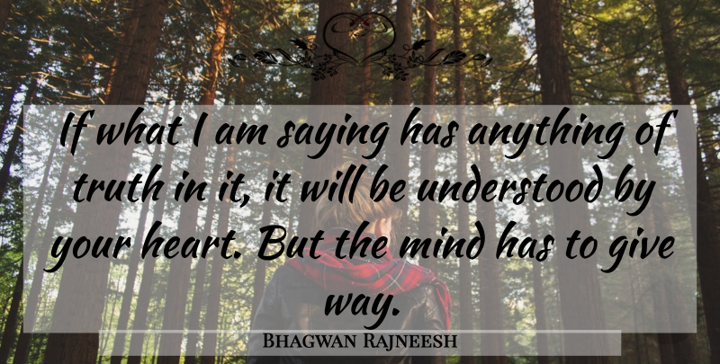 Bhagwan Rajneesh Quote About Heart, Mind, Saying, Truth, Understood: If What I Am Saying...