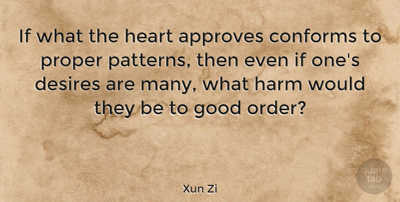 Xun Zi Quote About Chinese Philosopher, Desires, Good, Harm, Proper: If What The Heart Approves...