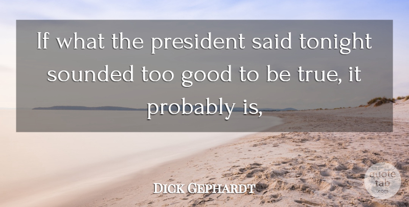 Dick Gephardt Quote About Good, President, Tonight: If What The President Said...