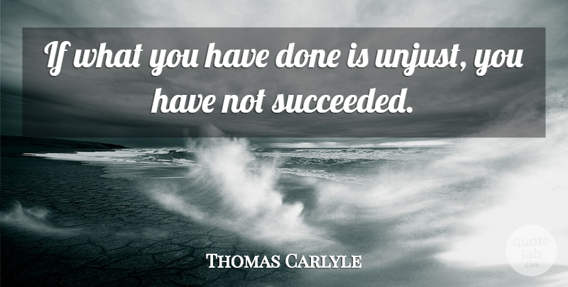 Thomas Carlyle Quote About Success, Unjust, Done: If What You Have Done...