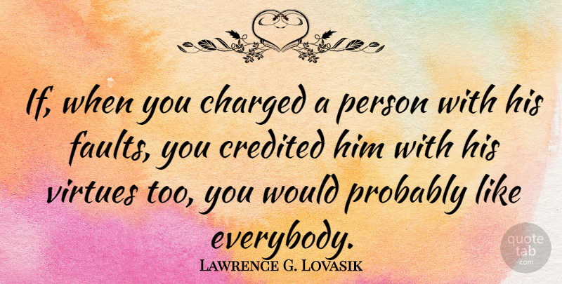 Lawrence G. Lovasik Quote About Faults, Virtue, Persons: If When You Charged A...