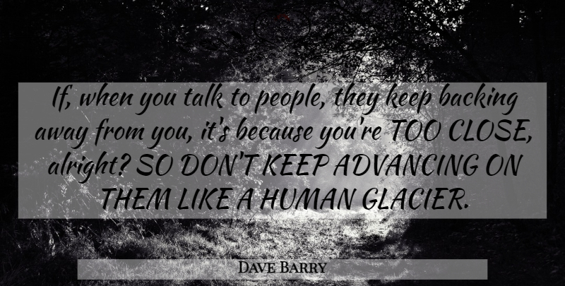 Dave Barry Quote About People, Glaciers, Away From You: If When You Talk To...