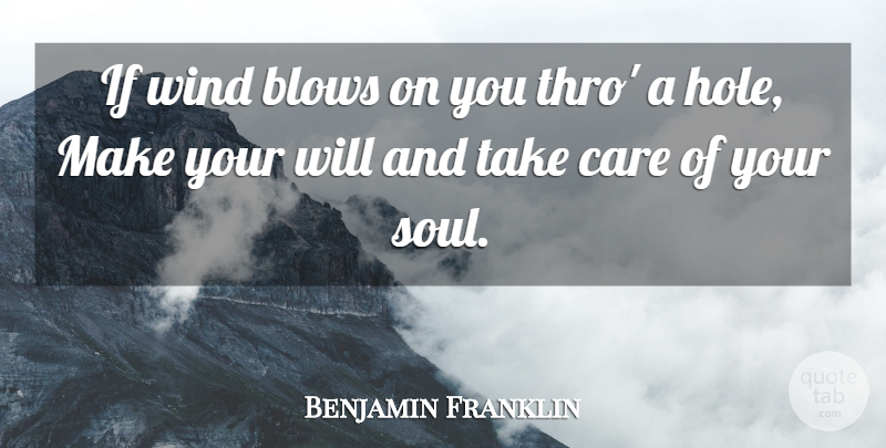 Benjamin Franklin Quote About Blows, Care, Wind: If Wind Blows On You...