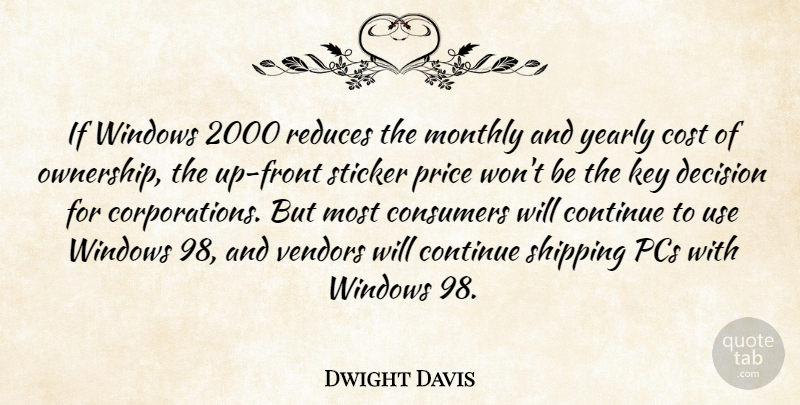 Dwight Davis Quote About Consumers, Continue, Cost, Decision, Key: If Windows 2000 Reduces The...