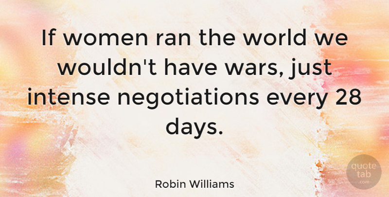 Robin Williams Quote About Inspirational, Funny, Strong Women: If Women Ran The World...