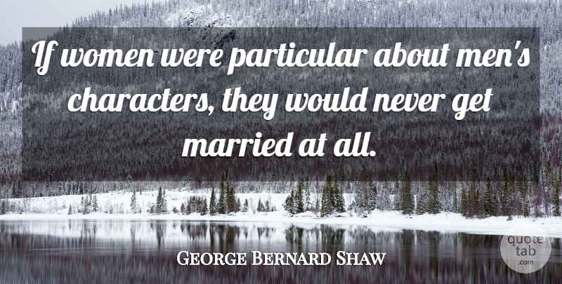 George Bernard Shaw Quote About Girly, Women, Character: If Women Were Particular About...