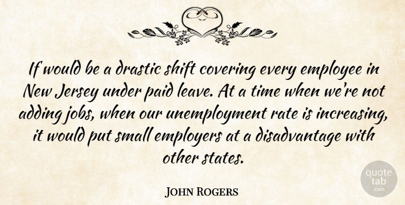 John Rogers Quote About Adding, Covering, Drastic, Employee, Employers: If Would Be A Drastic...