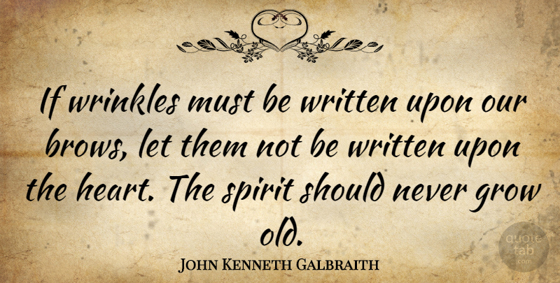 John Kenneth Galbraith Quote About Age And Aging, Grow, Spirit, Wrinkles, Written: If Wrinkles Must Be Written...